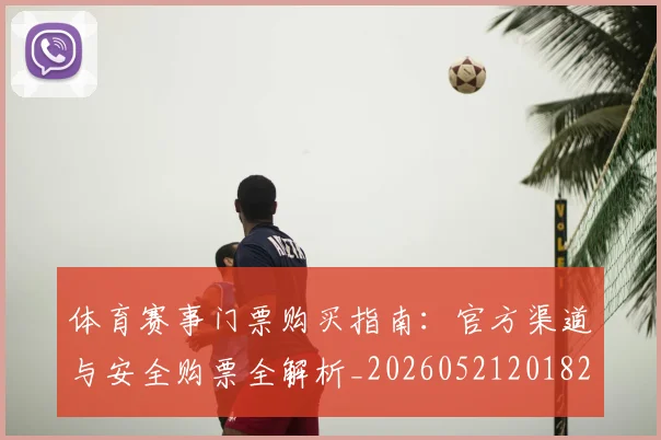 体育赛事门票购买指南:官方渠道与安全购票全解析_20260521201826